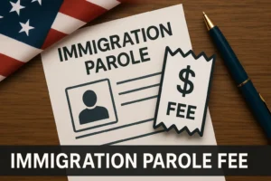 Immigration parole fee concept image showing a U.S. flag beside a document labeled ‘IMMIGRATION PAROLE,’ a fee tag with a dollar sign, and a pen on a desk.